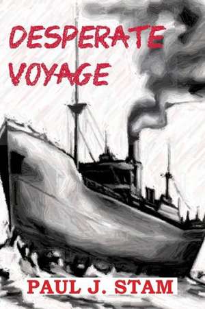 Desperate Voyage: From Italy to Little Italy de Paul J. Stam