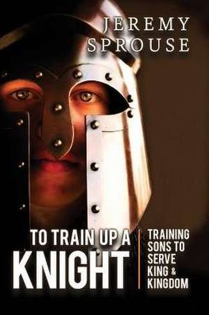 To Train Up a Knight de Jeremy Sprouse