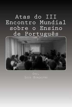 Atas Do III Encontro Mundial Sobre O Ensino de Portugues de Ed Luis Goncalves