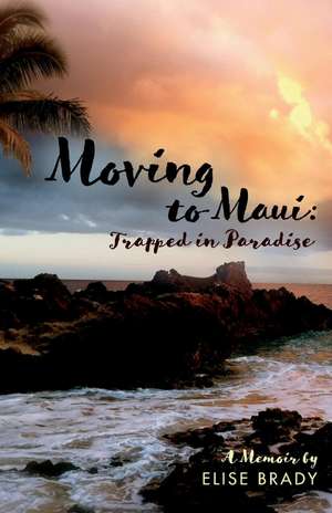 Moving to Maui: Trapped in Paradise de Elise Brady