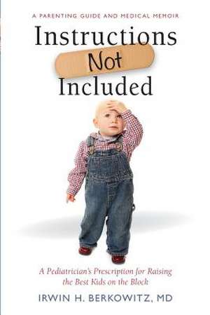 Instructions Not Included de Irwin H. Berkowitz MD