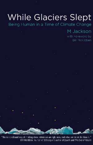 While Glaciers Slept: Being Human in a Time of Climate Change de Dr. M Jackson