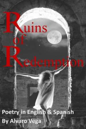 Ruins of Redemption Poetry in English and Spanish de Alvaro Vega