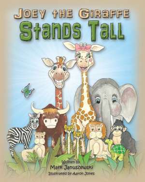 Joey the Giraffe Stands Tall de Mark Januszewski