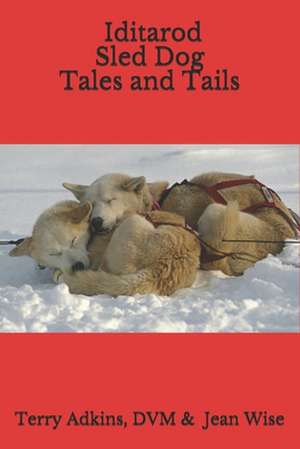 Iditarod Sled Dog Tales and Tails de Jean Wise