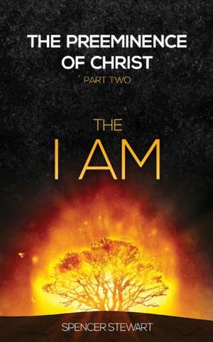 The Preeminence of Christ: Part Two, The I AM de Spencer Stewart