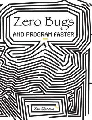 Zero Bugs and Program Faster de Kate Thompson