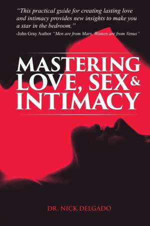 Mastering Love, Sex & Intimacy de Nick Delgado