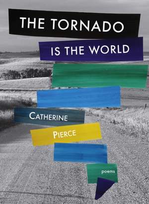 The Tornado Is the World de Catherine Pierce