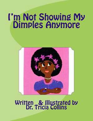 I'm Not Showing My Dimples Anymore de Dr Tricia M. Collins