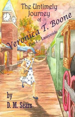 The Untimely Journey of Veronica T. Boone de D M Sears