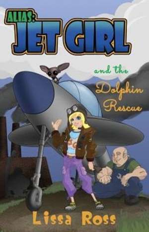 Alias Jet Girl and the Dolphin Rescue de Lissa Ross