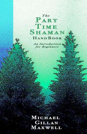 The Part Time Shaman Handbook de Michael Gillan Maxwell