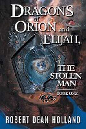 Dragons of Orion and Elijah, the Stolen Man de Robert Dean Holland