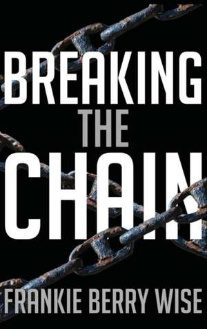 Breaking the Chain de Frankie Berry Wise