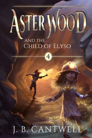 Aster Wood and the Child of Elyso de J. B. Cantwell