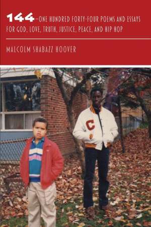 144: One Hundred Forty-Four Poems and Essays for God, Love, Truth, Justice, Peace, and Hip Hop de Malcolm Shabazz Hoover