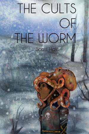 The Cults of the Worm de Scott Hale