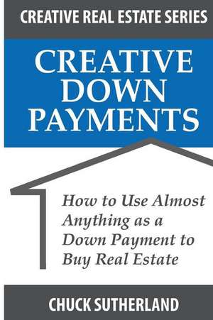 Creative Real Estate Down Payments de Chuck Sutherland