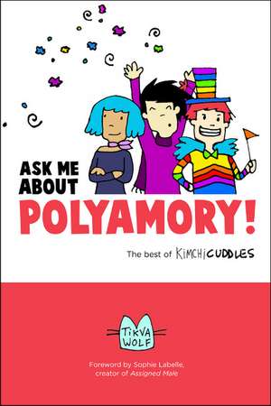 Ask Me About Polyamory: The Best of Kimchi Cuddles de Tikva Wolf