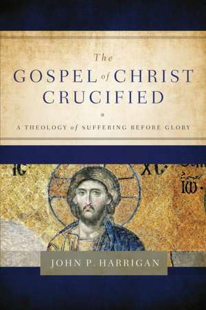 The Gospel of Christ Crucified de John P Harrigan