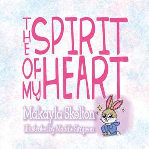 The Spirit of My Heart de Makayla Skelton