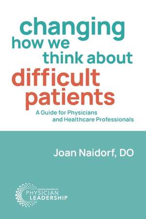 Changing How We Think about Difficult Patients de Joan Naidorf