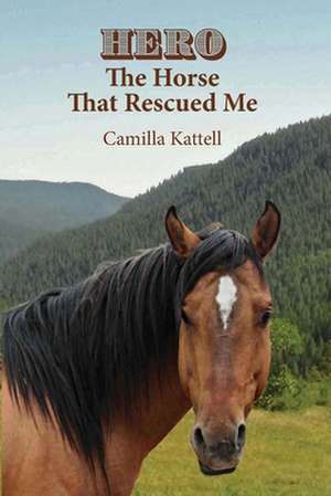 Hero The Horse That Rescued Me de Camilla Kattell