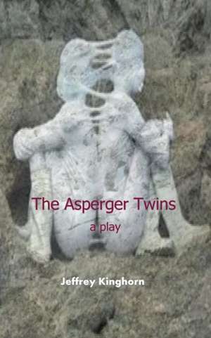 The Asperger Twins a Play: Get Noticed Get Hired de Jeffrey Kinghorn