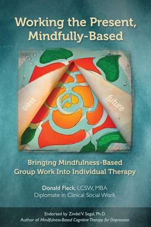Working the Present, Mindfully-Based: Bringing Mindfulness-Based Group Work Into Individual Therapy de Donald Fleck Lcsw