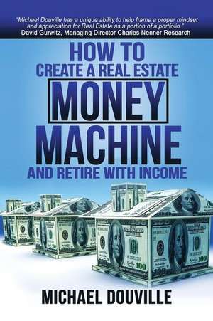 How to Create a Real Estate Money Machine and Retire with Income