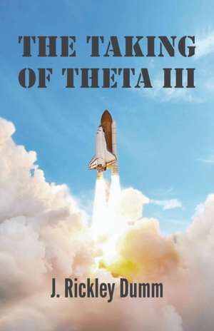 The Taking of Theta III de J. Rickley Dumm