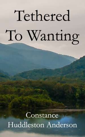 Tethered to Wanting de Constance Huddleston Anderson