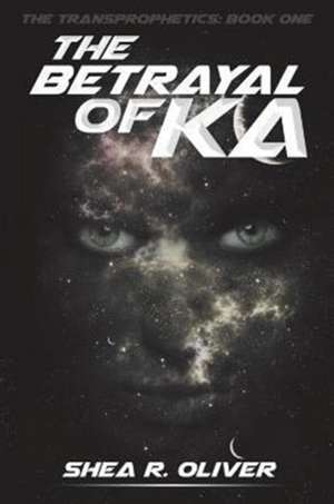 The Betrayal of Ka de Shea R Oliver