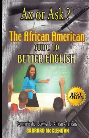 Ax or Ask? The African American Guide to Better English de Garrard McClendon