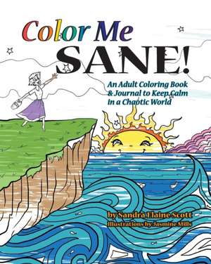 Color Me Sane: An Adult Coloring Book & Journal to Keep Calm in a Chaotic World de Sandra Elaine Scott