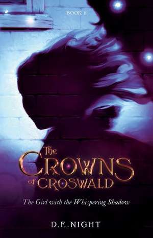 The Girl with the Whispering Shadow: The Crowns of Croswald Book II de D. E. Night