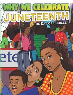 Why We Celebrate Juneteenth: The Day Of Jubilee de Keeya McSwain