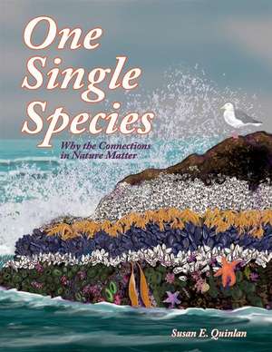 One Single Species: Why the Connections in Nature Matter de Susan E. Quinlan