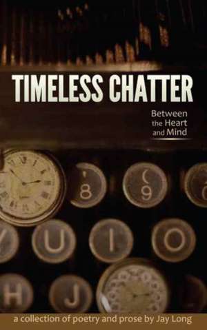 Timeless Chatter Between the Heart and Mind de Jay Long