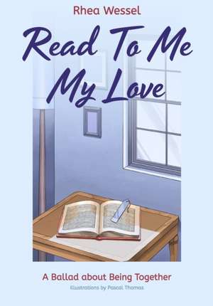 Read To Me My Love: A Ballad about Being Together de Rhea Wessel