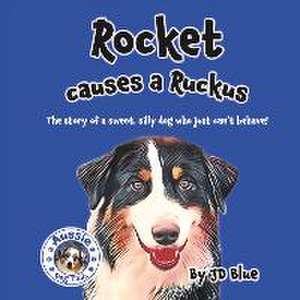 Rocket Causes a Ruckus: The Story of a Sweet, Silly Dog Who Just Can't Behave! de Jd Blue