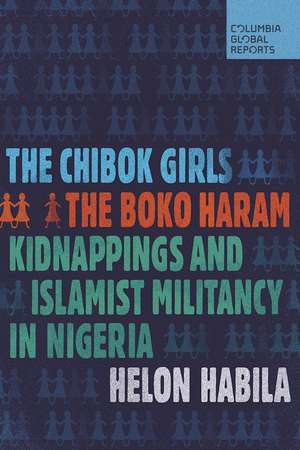 The Chibok Girls: The Boko Haram Kidnappings and Islamist Militancy in Nigeria de Helon Habila