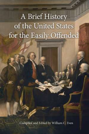 A Brief History of the United States for the Easily Offended de William C. Even