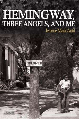 Hemingway, Three Angels, and Me de Jerome Mark Antil