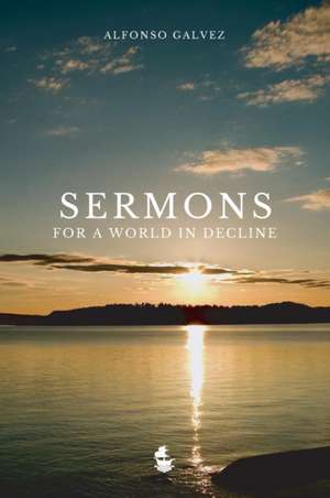 Sermons for a World in Decline de Alfonso Gálvez