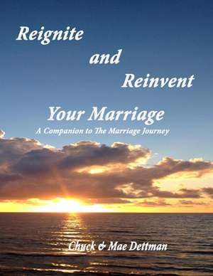 Reignite and Reinvent Your Marriage de Chuck Dettman