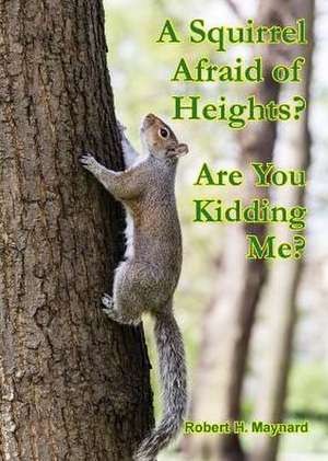 A Squirrel Afraid of Heights? Are You Kidding Me? de Robert H. Maynard