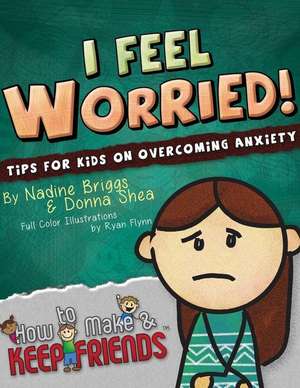 I Feel Worried! Tips for Kids on Overcoming Anxiety de Donna Shea