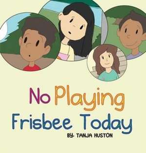 NO PLAYING FRISBEE TODAY de Tanja Huston